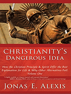 Christianity's Dangerous Idea: How the Christian Principle & Spirit Offer the Best Explanation for Life & Why Other Alternatives Fail