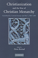 Christianization and the Rise of Christian Monarchy: Scandinavia, Central Europe and Rus' C.900-1200