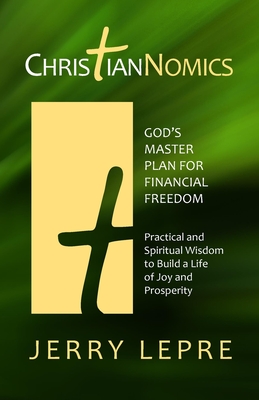 ChristianNOMICS: God's Master Plan for Financial Freedom: Practical and Spiritual Wisdom to build a Life of Joy and Prosperity - Lepre, Jerry