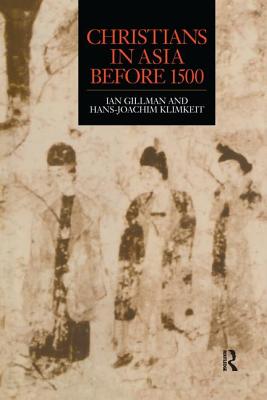 Christians in Asia before 1500 - Gilman, Ian, and Klimkeit, Hans-Joachim