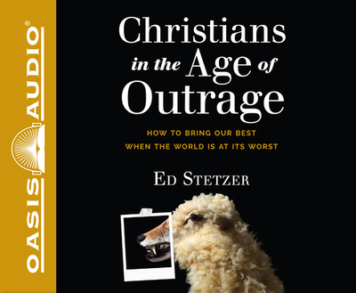 Christians in the Age of Outrage: How to Bring Our Best When the World Is at Its Worst - Stetzer, Ed, and Shepherd, Wayne (Narrator)