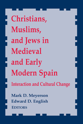 Christians, Muslims, and Jews in Medieval and Early Modern Spain: Interaction and Cultural Change - Meyerson, Mark D (Editor), and English, Edward D (Editor)