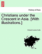 Christians Under the Crescent in Asia. [With Illustrations.]