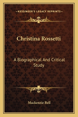 Christina Rossetti: A Biographical And Critical Study - Bell, MacKenzie