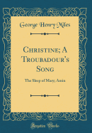 Christine; A Troubadour's Song: The Sleep of Mary; Amin (Classic Reprint)