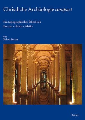 Christliche Archaologie Compact: Ein Topographischer Uberblick. Europa - Asien - Afrika - Sorries, Reiner