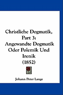 Christliche Dogmatik, Part 3: Angewandte Dogmatik Oder Polemik Und Irenik (1852)