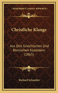 Christliche Klange: Aus Den Griechischen Und Romischen Klassikern (1865)