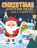 Christmas Activity Book for Kids Ages 8-12 Years Old: A Fun Awesome And Super Cute Educational Christmas Theme Activity Book Include Mazes, Coloring page, Cut and paste, Dot to dot, Dot marker and more Christmas activity for kids to fun.