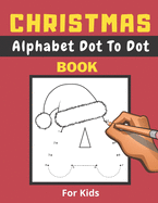 Christmas Alphabet Dot To Dot Book For Kids: Gifts For Boys And Girls, Alphabet A-Z, Coloring Pages