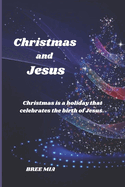 Christmas and Jesus: Christmas is a holiday that celebrates the birth of Jesus.