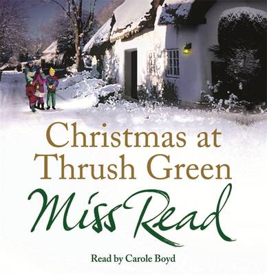 Christmas at Thrush Green - Miss Read, and Boyd, Carole (Read by)