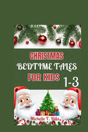 Christmas Bedtime Tales for Kids 1-3: A Delightful Collection of Heartwarming Stories and Soft Lullabies, Creating the Perfect Evening Ritual for Little Dreamers