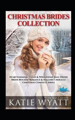 Christmas Brides Collection: 7 Book Heartwarming: Clean & Wholesome - Carson, Kat, and Wyatt, Katie