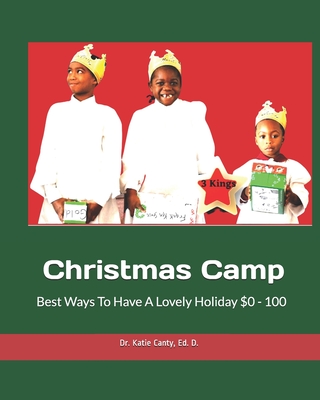 Christmas Camp Best Ways To Have A Lovely Holiday $0 -100 - Canty Ed D, Katie