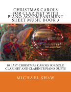 Christmas Carols for Clarinet with Piano Accompaniment Sheet Music Book 3: 10 Easy Christmas Carols for Solo Clarinet and Clarinet/Piano Duets