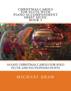Christmas Carols for Flute with Piano Accompaniment Sheet Music Book 3: 10 Easy Christmas Carols for Solo Flute and Flute/Piano Duets