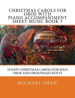 Christmas Carols For Oboe With Piano Accompaniment Sheet Music Book 3: 10 Easy Christmas Carols For Solo Oboe And Oboe/Piano Duets - Shaw, Michael