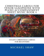 Christmas Carols For Tenor Saxophone With Piano Accompaniment Sheet Music Book 4: 10 Easy Christmas Carols For Beginners