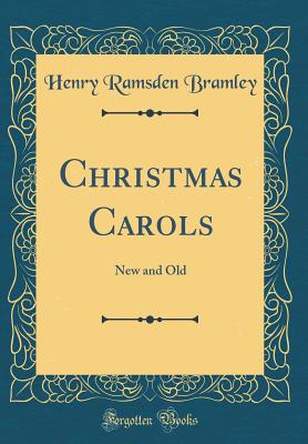 Christmas Carols: New and Old (Classic Reprint) - Bramley, Henry Ramsden
