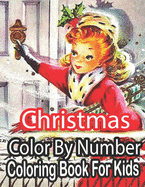 Christmas Color By Number Coloring Book For Kids: Merry Christmas Activity Book For Kids 8-12, Christmas Coloring Pages For Boys And Girls 8-12..