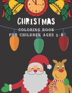 Christmas Coloring Book for children ages 5-8: Festive activity book for kids Christmas gift for kids ages 5-8 Cute Santa, Christmas art, Dogs, Cats and festive arts/illustrations prepared for children