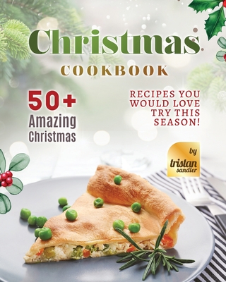 Christmas Cookbook: 50+ Amazing Christmas Recipes You Would Love Try This Season! - Sandler, Tristan