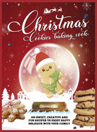 Christmas Cookie Cookbook: 300 Sweet, Creative and Fun Recipes to Enjoy Happy Holidays with Your Family