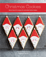 Christmas Cookies: More Than 60 Recipes for Adorable Festive Bakes