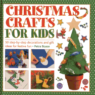 Christmas Crafts for Kids: 50 Step-By-Step Decorations and Gift Ideas for Festive Fun