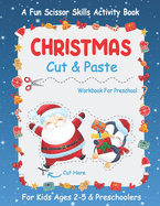 Christmas Cut And Paste Workbook For Preschool: A Fun Christmas Scissor Skills Activity Book For Kids Ages 2-5 And Toddlers... 30+ Pages of Cutting, Coloring, and Guessing Practices For Preschoolers