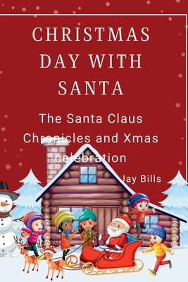 Christmas Day with Santa: The Santa Claus Chronicles and Xmas celebration - Bills, Jay