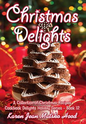 Christmas Delights Cookbook: A Collection of Christmas Recipes - Hood, Karen Jean Matsko