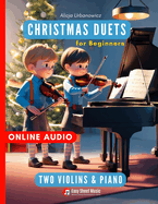 Christmas Duets for Beginners I Two Violins & Piano: First Book for Kids - Super Easy Sheet Music in First Position I Friendly Score & Parts I Online Audio I Carol of the Bells I Silent Night I Jingle Bells I The First Noel I Up on the Housetop