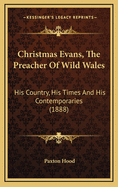 Christmas Evans, the Preacher of Wild Wales: His Country, His Times and His Contemporaries (1888)