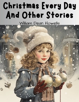 Christmas Every Day And Other Stories - William Dean Howells