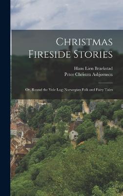 Christmas Fireside Stories; or, Round the Yule log; Norwegian Folk and Fairy Tales - Asbjrnsen, Peter Christen, and Braekstad, Hans Lien