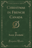 Christmas in French Canada (Classic Reprint)