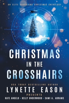 Christmas in the Crosshairs LARGE PRINT Edition: An Elite Guardians Christmas Anthology - Eason, Lynette, and Angelo, Kate, and Underwood, Kelly