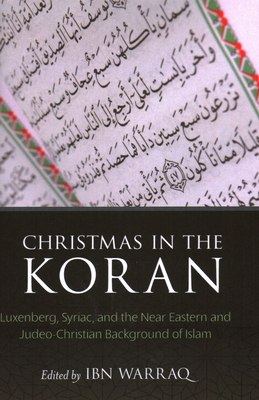 Christmas in the Koran: Luxenberg, Syriac, and the Near Eastern and Judeo-Christian Background of Islam - Warraq, Ibn (Editor)