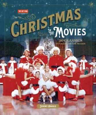 Christmas in the Movies: 30 Classics to Celebrate the Season - Arnold, Jeremy, and Turner Classic Movies