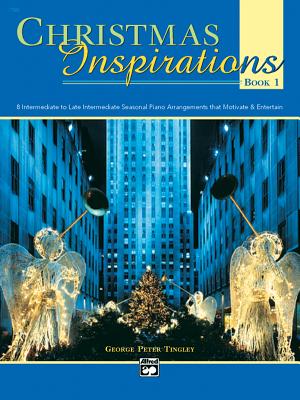 Christmas Inspirations, Bk 1: 8 Intermediate to Late Intermediate Seasonal Piano Arrangements That Motivate & Entertain - Tingley, George Peter