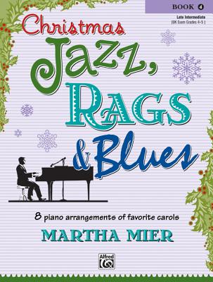 Christmas Jazz, Rags & Blues, Bk 4: 8 Arrangements of Favorite Carols for Late Intermediate Pianists - Mier, Martha