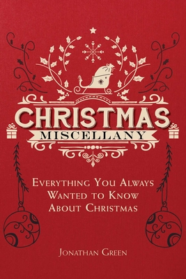 Christmas Miscellany: Everything You Ever Wanted to Know about Christmas - Green, Jonathan