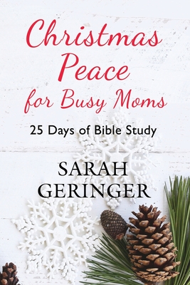 Christmas Peace for Busy Moms: 25 Days of Bible Study - Geringer, Sarah