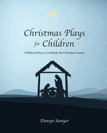 Christmas Plays for Children: 4 Biblical Plays to Celebrate the Christmas Season
