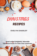Christmas Recipes: Hand crafted Delightful, Delectable Christmas Feasts To Unite Your Loved ones