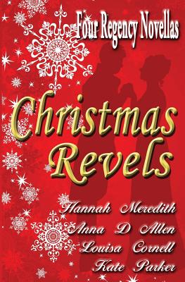 Christmas Revels: Four Regency Novellas - Allen, Anna D, and Parker, Kate, and Cornell, Louisa