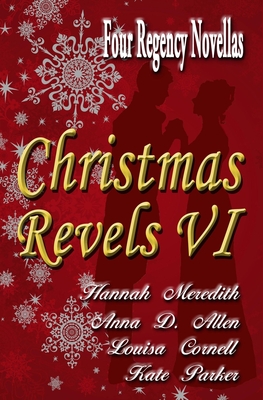Christmas Revels VI: Four Regency Novellas - Allen, Anna D, and Parker, Kate, and Cornell, Louisa