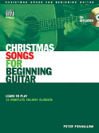 Christmas Songs for Beginning Guitar: Learn to Play 15 Complete Holiday Classics - Penhallow, Peter